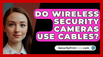 Do Wireless Security Cameras Use Cables? - SecurityFirstCorp.com