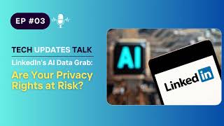 LinkedIn Uses Your Data to Train AI - Without Your Consent? | Tech Updates Talk | Episode 03