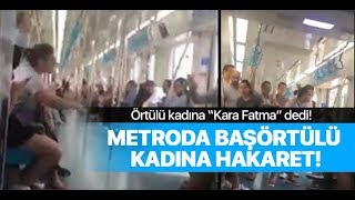 Metroda Başörtülü Kadına Kara Fatma Diye Hakaret Etti