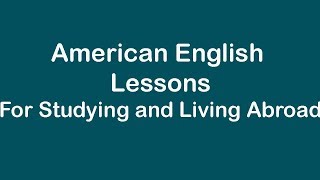 American English Lessons for Studying and Living Abroad American English Lessons for Studying and Living Abroad