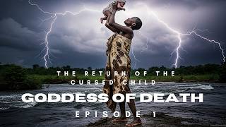 THE RETURN OF THE CURSED CHILD: Episode 1 — Goddess of Death (African Folklore)