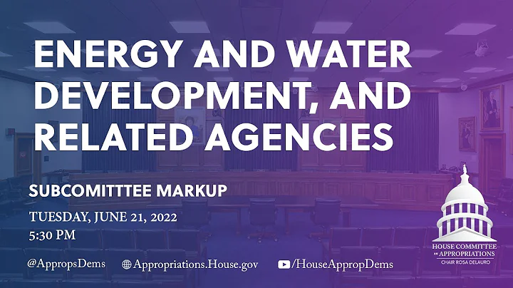 Markup of FY 2023 Energy & Water Development, & Related Agencies Subcommittee Bill (EventID=114915)