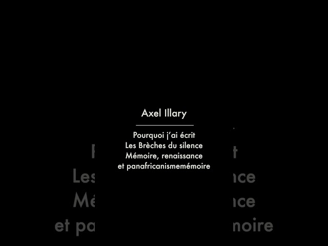 Axel Illary : Pourquoi j’ai écrit Les Brèches du silenceMémoire, renaissance et panafricanisme