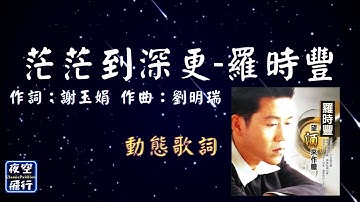 Thumbnail of 羅時豐-茫茫到深更 [動態歌詞] Lyrics 作詞：謝玉娟   作曲：劉明瑞 編曲：麥皓輪