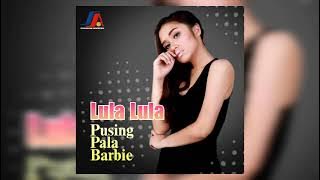 Pusing Pala Barbie - Lula Lula | Audio