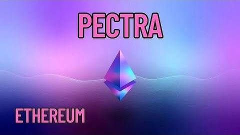 Khám phá Ethereum PECTRA: Công nghệ blockchain đột phá 🚀