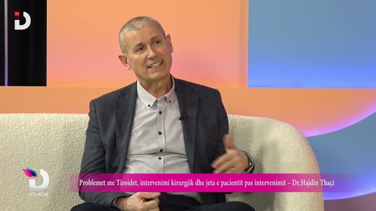 Problemet me Tiroidet, intervenimi kirurgjik dhe jeta e pacientit pas intervenimit – Dr Hajdin Thaçi