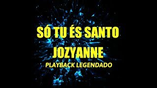 SÓ TU ÉS SANTO - JOZYANNE PLAYBACK LEGENDADO