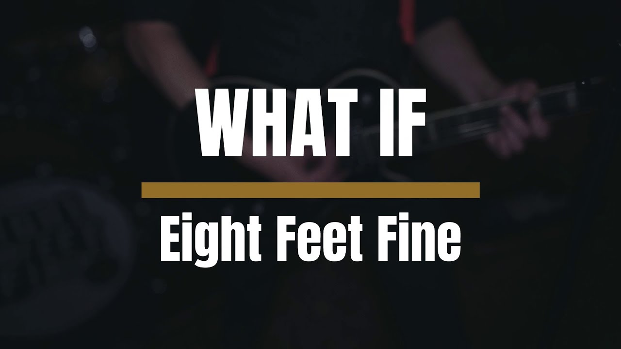 Watch EIGHT FEET FINE - What If on YouTube Watch EIGHT FEET FINE - What If on YouTube