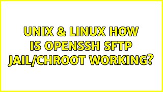 Unix & Linux: How is OpenSSH sftp jail/chroot working (2 Solutions!!)