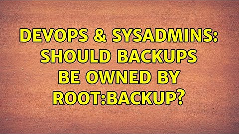 DevOps & SysAdmins: Should backups be owned by root:backup?