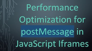 Performance Optimization for postMessage in JavaScript Iframes