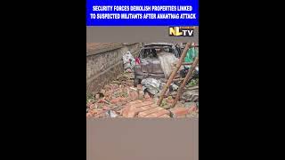 SECURITY FORCES DEMOLISH PROPERTIES LINKED TO SUSPECTED MILITANTS AFTER ANANTNAG ATTACK