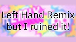 Left Hand Remix but I ruined it.