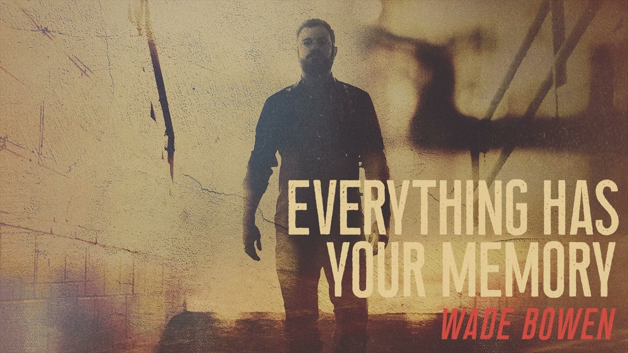 Everything Has Your Memory – Wade Bowen