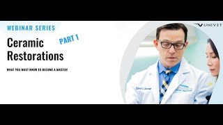 Univet Webinar Series - Ceramic Restorations - Part 1