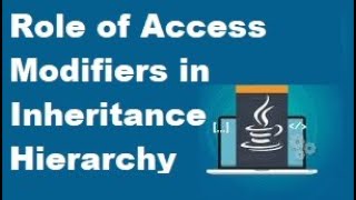 Role of Access Modifiers in Inheritance Hierarchy