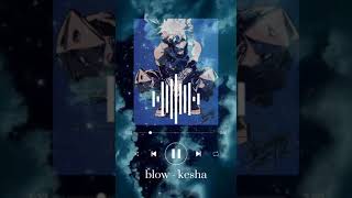 Blow - Kesha 💙💙💙