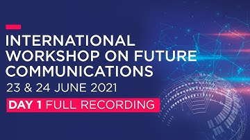 International Workshop on Future Communications 2021 | Day 1 (Full)