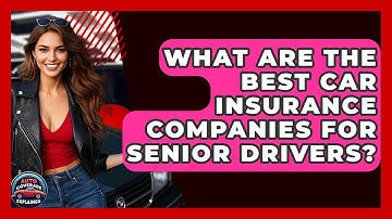 What Are The Best Car Insurance Companies For Senior Drivers? - Auto Coverage Explained
