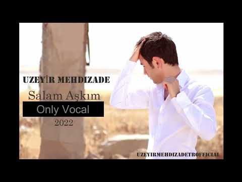 Uzeyir Mehdizade ''Salam Aşkım '' (only vocal /Lyrics) 2022 @uzeyirproduction
