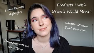PRODUCTS I WISH BRANDS WOULD RELEASE || Lunar Highlights, Natasha Denona Make-Your-Own, &amp; More!