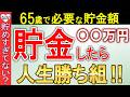 【老後貯金】65歳で〇〇万円貯めろ!人生勝ち組になる方法