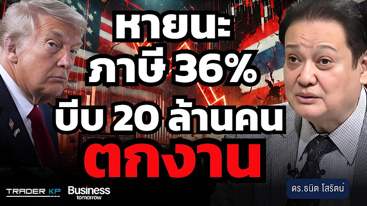 หายนะภาษี 36% บีบแรงงาน 20 ล้านคนตกงาน (ดร.ธนิต โสรัตน์)