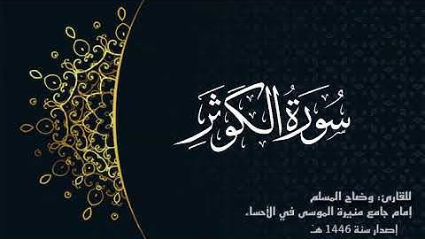 سورة الكوثر ( كاملة) للقارئ: وضاح المسلم إمام جامع منيرة الموسى بالأحساء.