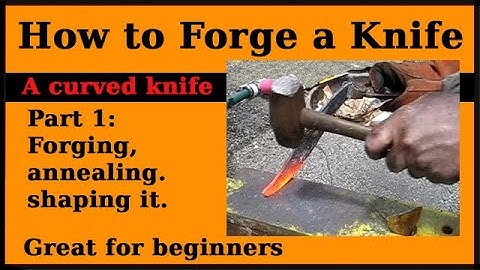 How to forge a knife Part 1 of 2