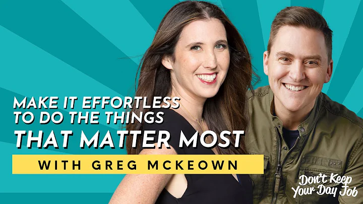 Greg McKeown on Making It Effortless to Do the Ess...