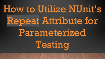 How to Utilize NUnit’s Repeat Attribute for Parameterized Testing
