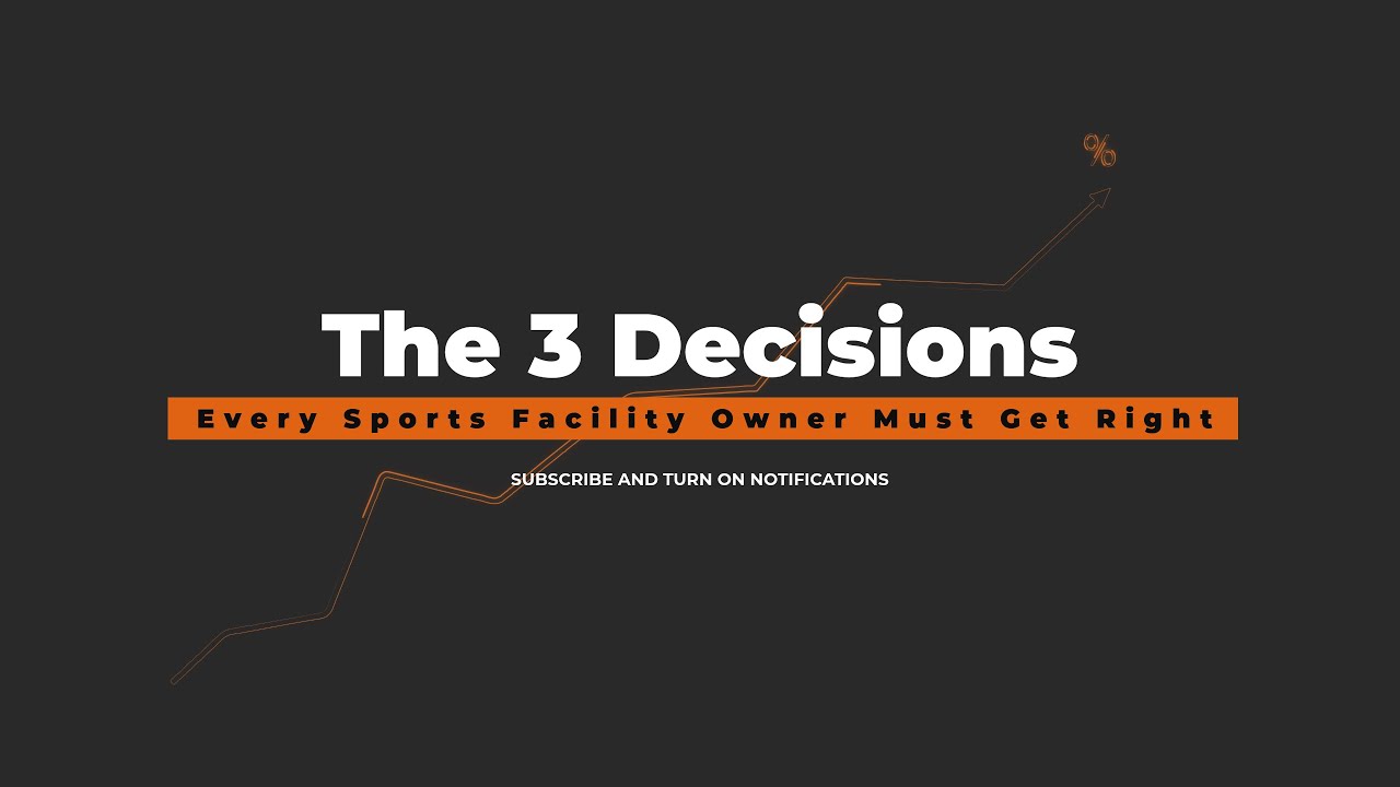 The Three Decisions Every Sports Facility Owner Must Get Right
