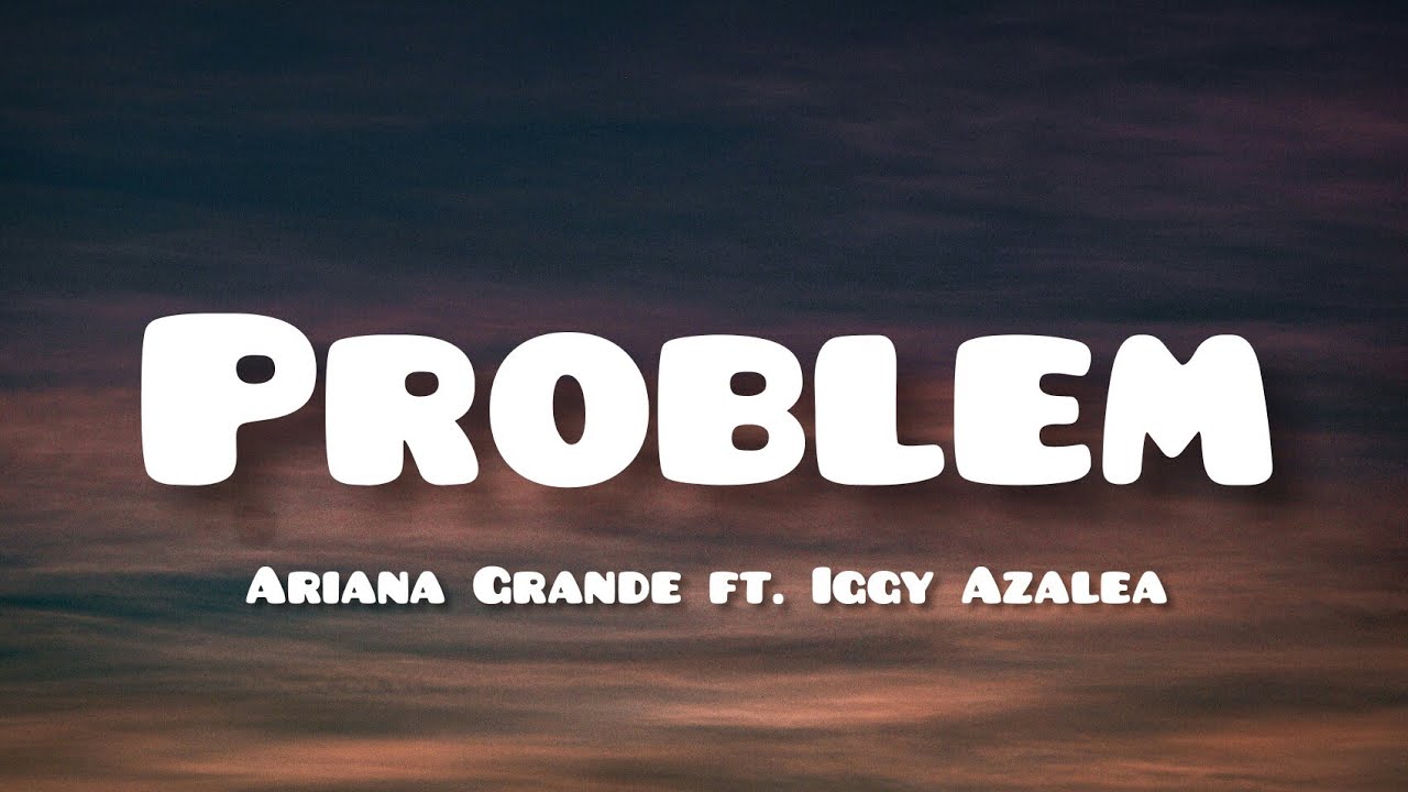 Ariana Grande - Problem (Lyrics) feat. Iggy Azalea - YouTube
