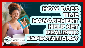 How Does Time Management Help Set Realistic Expectations? - Work Life Balance Experts