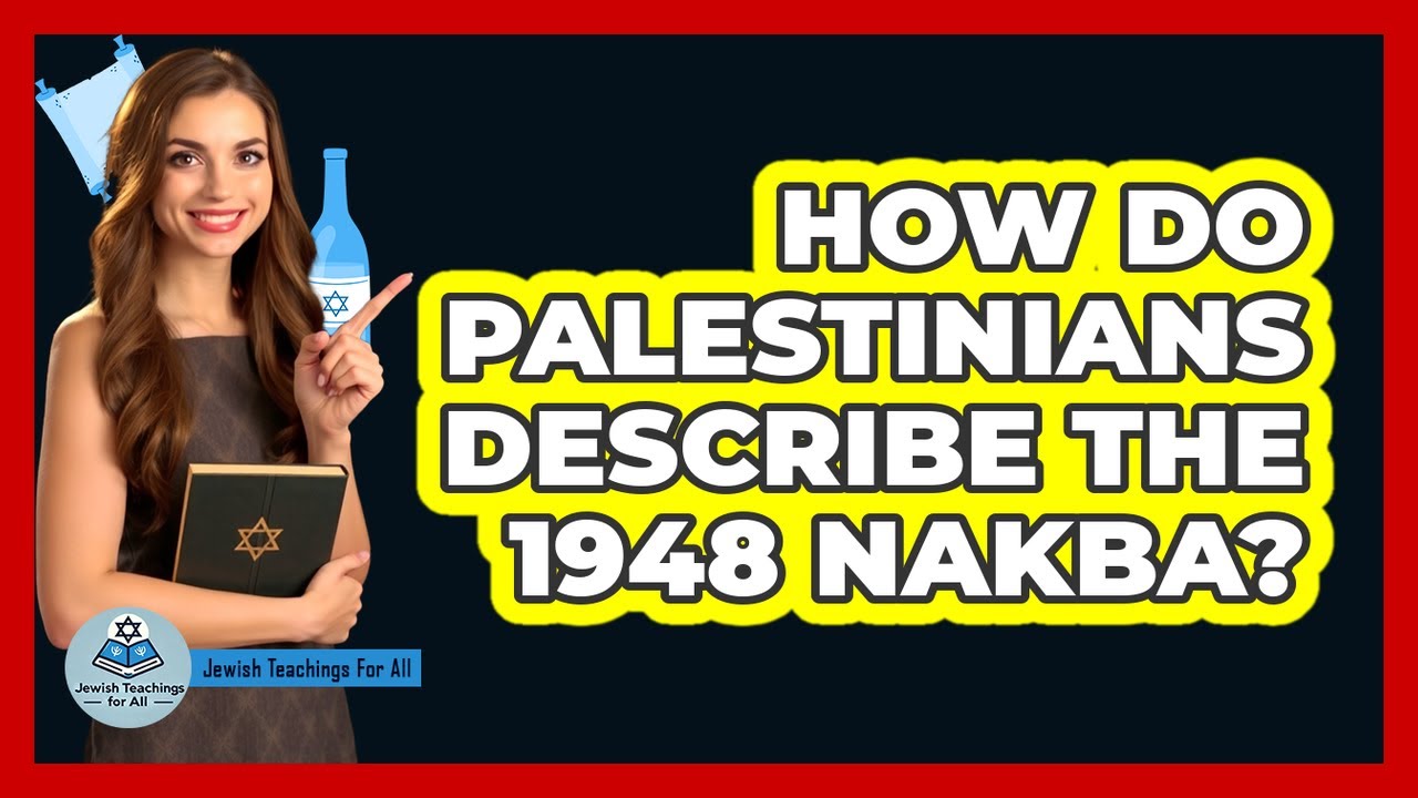 How Do Palestinians Describe The 1948 Nakba? - Jewish Teachings For All