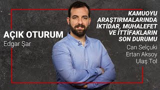 Açık Oturum | Kamuoyu araştırmalarında iktidar, muhalefet ve ittifakların durumu