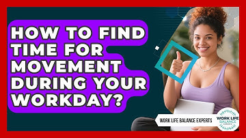How To Find Time For Movement During Your Workday? - Work Life Balance Experts