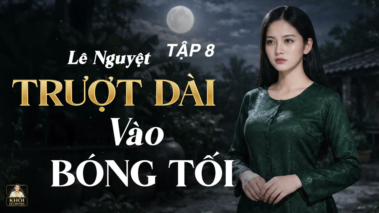 TẬP 8/11 : TRƯỢT DÀI VÀO BÓNG TỐI - Tác giả : LÊ NGUYỆT | Truyện tiểu thuyết đặc sắc.