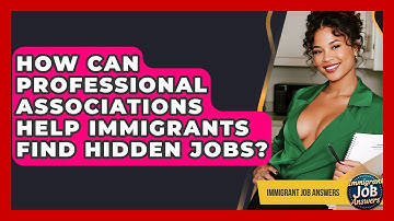 How Can Professional Associations Help Immigrants Find Hidden Jobs? - Immigrant Job Answers