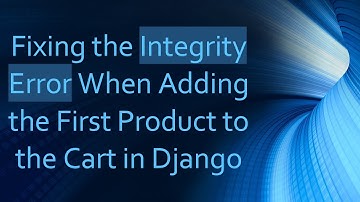 Fixing the Integrity Error When Adding the First Product to the Cart in Django