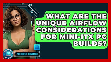 What Are The Unique Airflow Considerations For Mini-ITX PC Builds? - Your Computer Companion