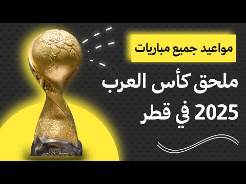مواعيد مباريات ملحق كاس العرب 2025 التوقيت والقنوات الناقلة