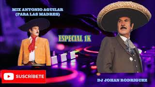 MIX ANTONIO AGUILAR PARA LAS MADRES DJ JOHAN RODRIGUEZ