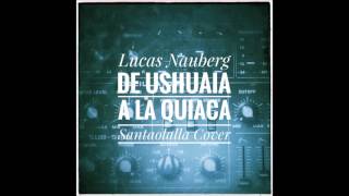 Lucas Nauberg - De Ushuaia A La Quiaca (Cover Gustavo Santaolalla)
