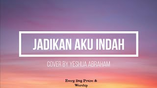 Jadikan Aku Indah || By Yeshua Abraham (Lirik Video)