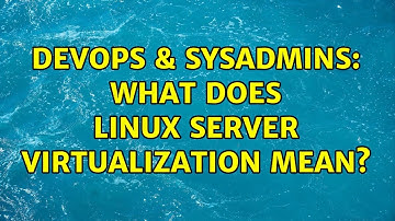 DevOps & SysAdmins: What does Linux Server Virtualization mean? (2 Solutions!!)