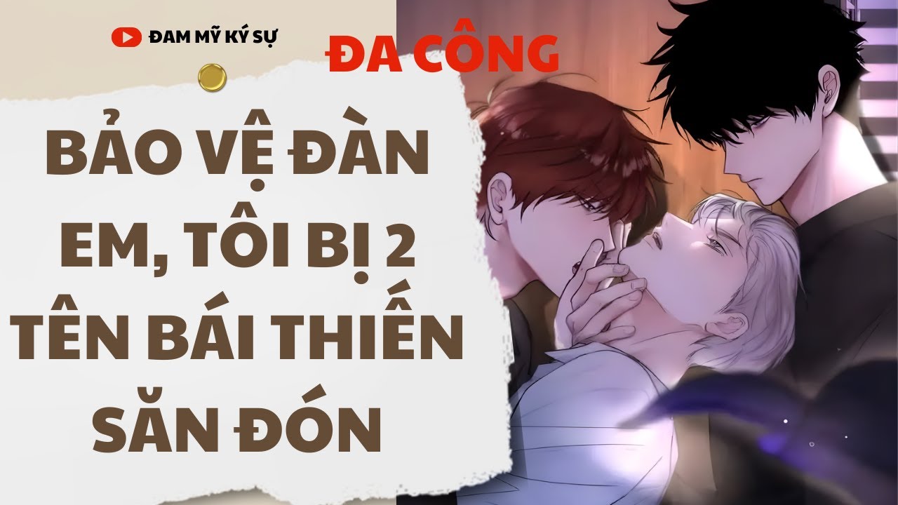 [BL][Đam Mỹ Audio][FULL] BẢO VỆ ĐÀN EM, TÔI BỊ 2 TÊN BÁI THIẾN SĂN ĐÓN || Đam Mỹ Ký Sự