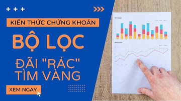 [Kiến thức chứng khoán] Bộ lọc cổ phiếu - Đãi "rác" tìm vàng