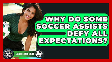 Why Do Some Soccer Assists Defy All Expectations? - Soccer Stats Vault